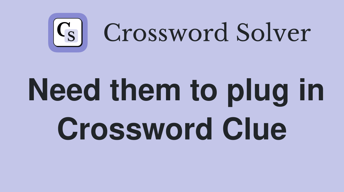 Need them to plug in Crossword Clue