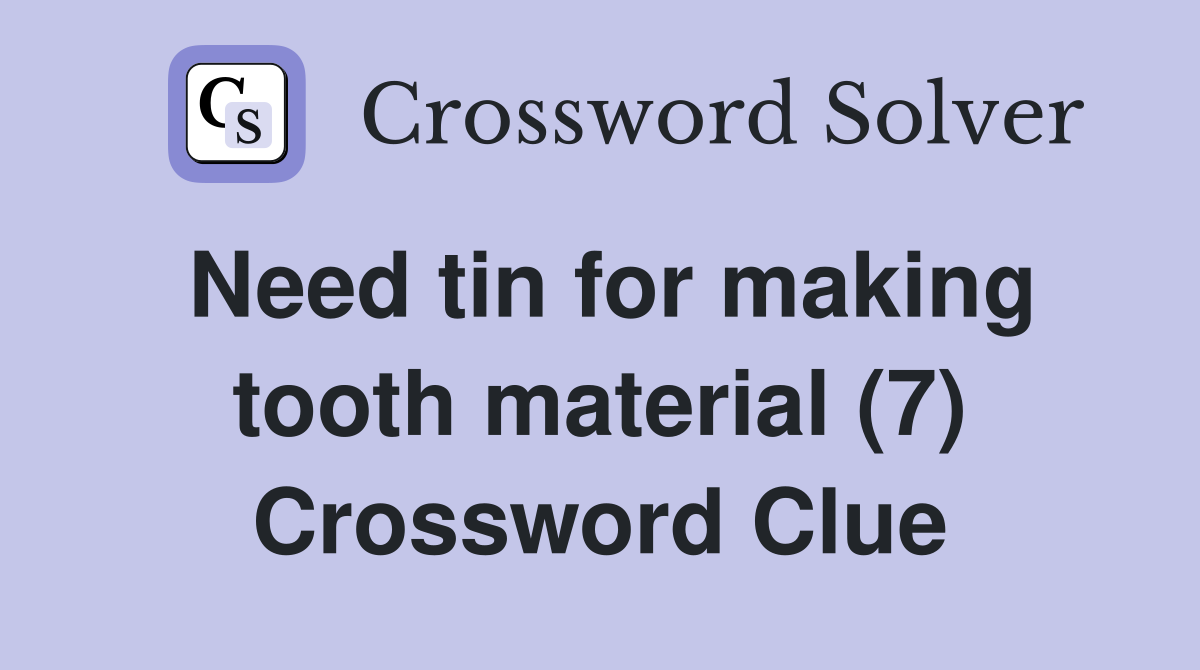 Need tin for making tooth material (7) Crossword Clue