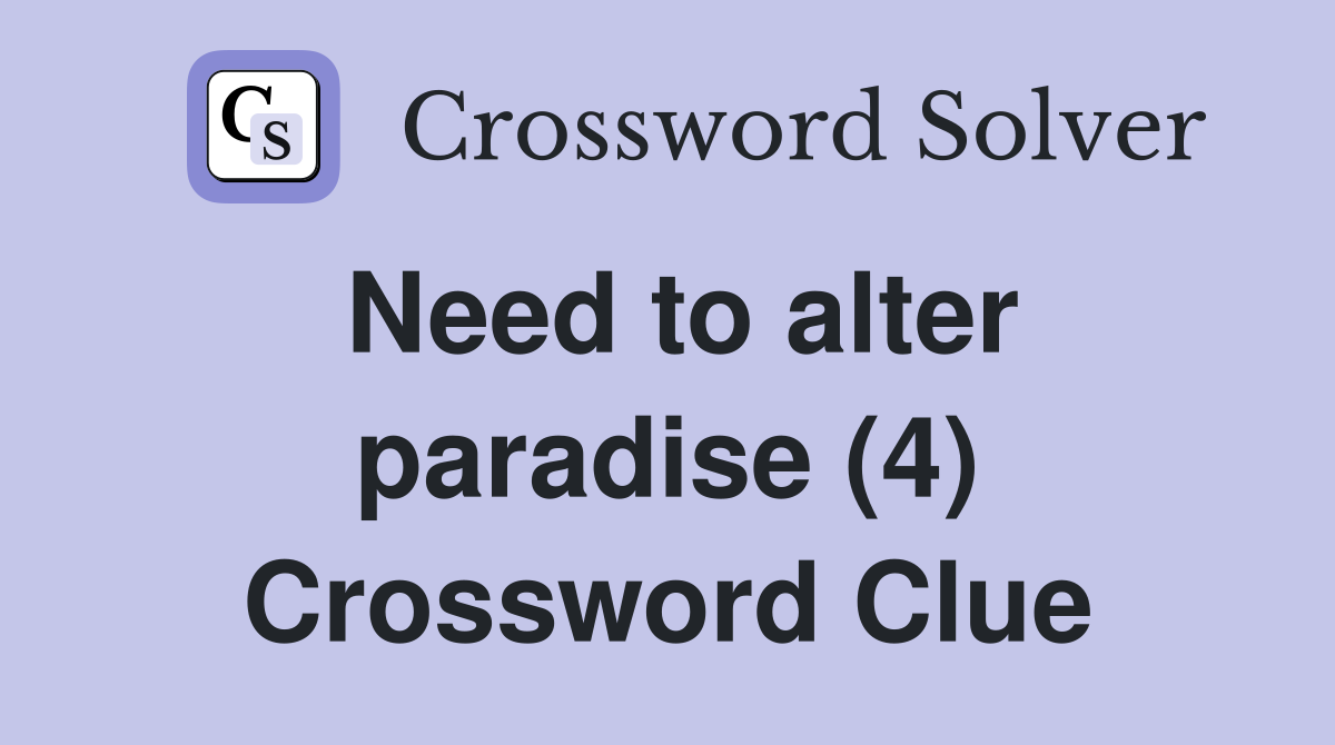 Need to alter paradise (4) Crossword Clue