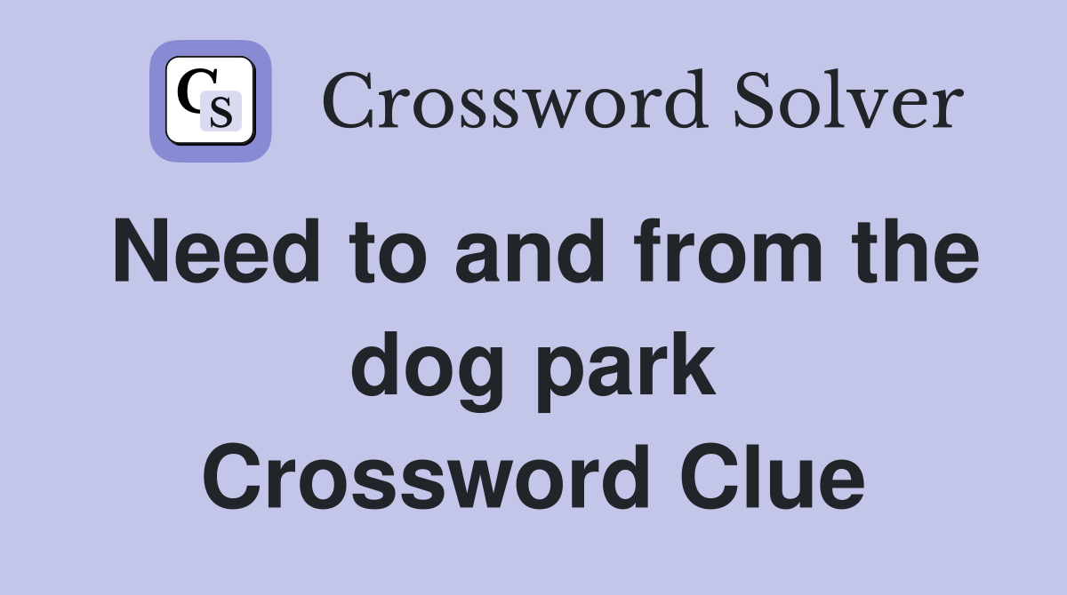 Need to and from the dog park Crossword Clue