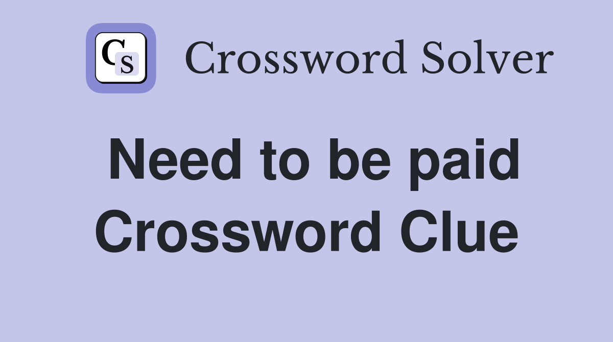 Need to be paid Crossword Clue