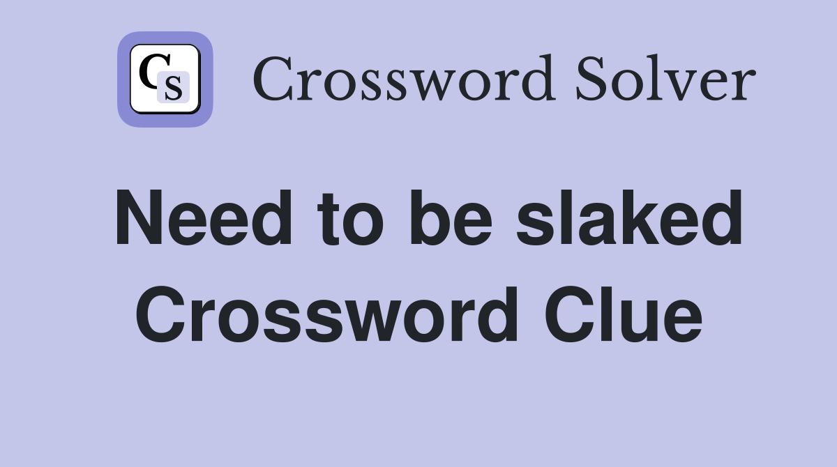 Need to be slaked Crossword Clue