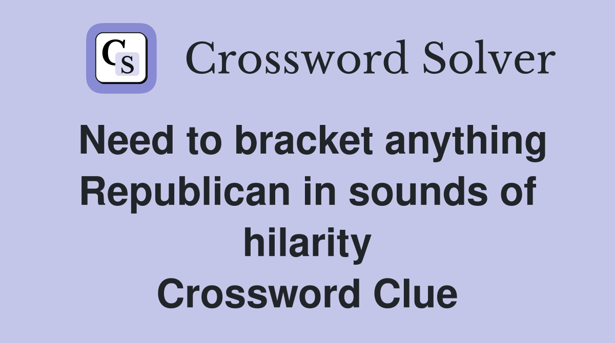 Need to bracket anything Republican in sounds of hilarity Crossword Clue
