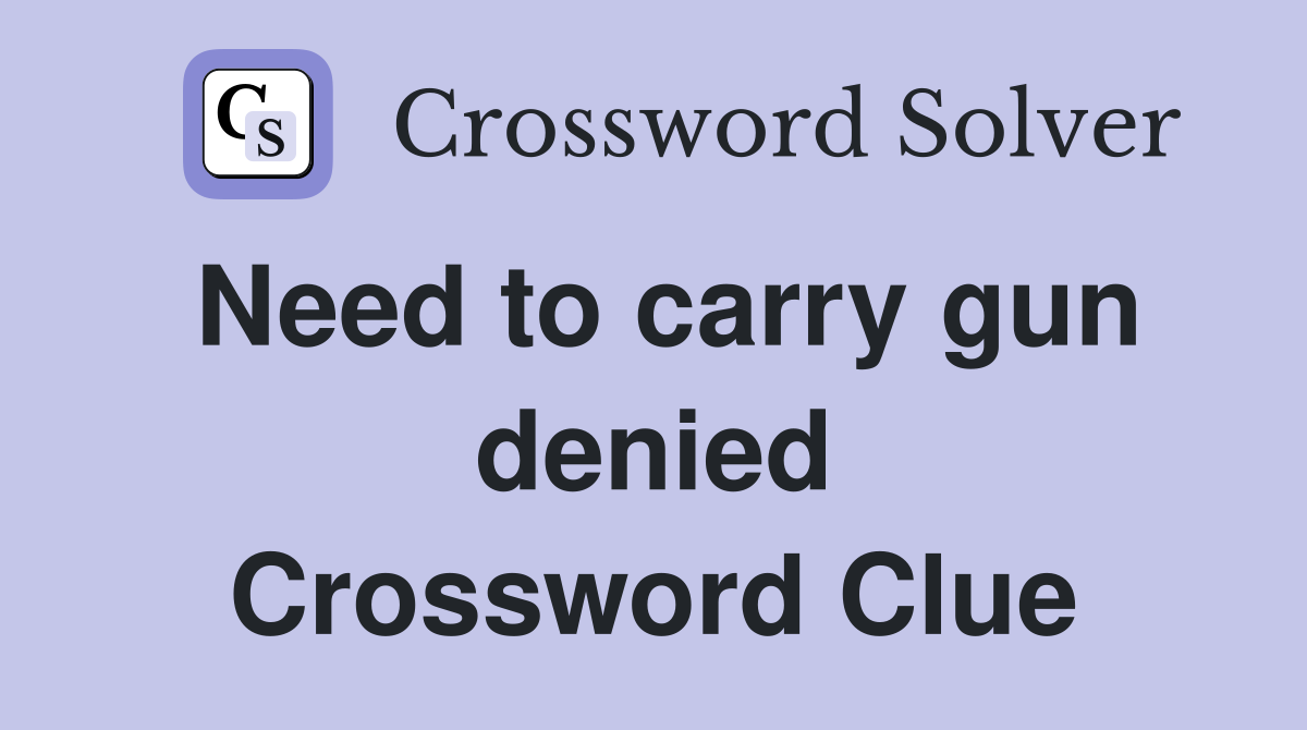 Need to carry gun denied Crossword Clue