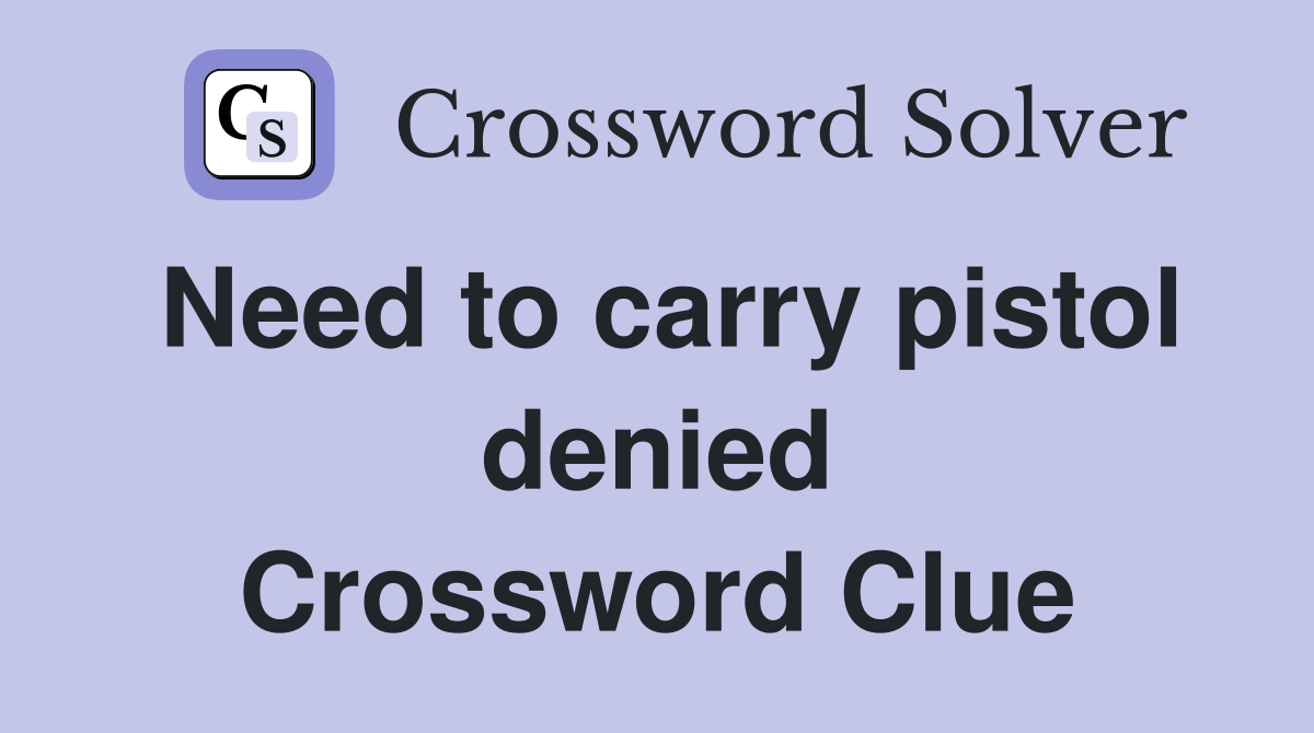 Need to carry pistol denied Crossword Clue