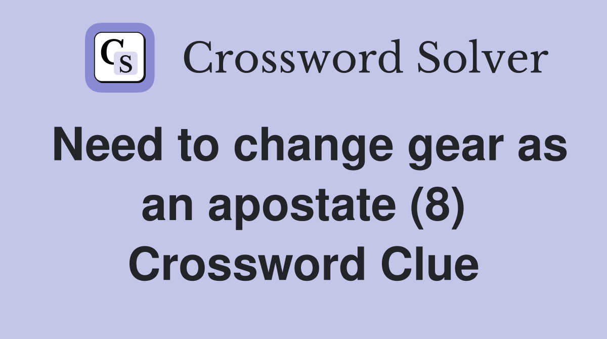 Need to change gear as an apostate (8) Crossword Clue