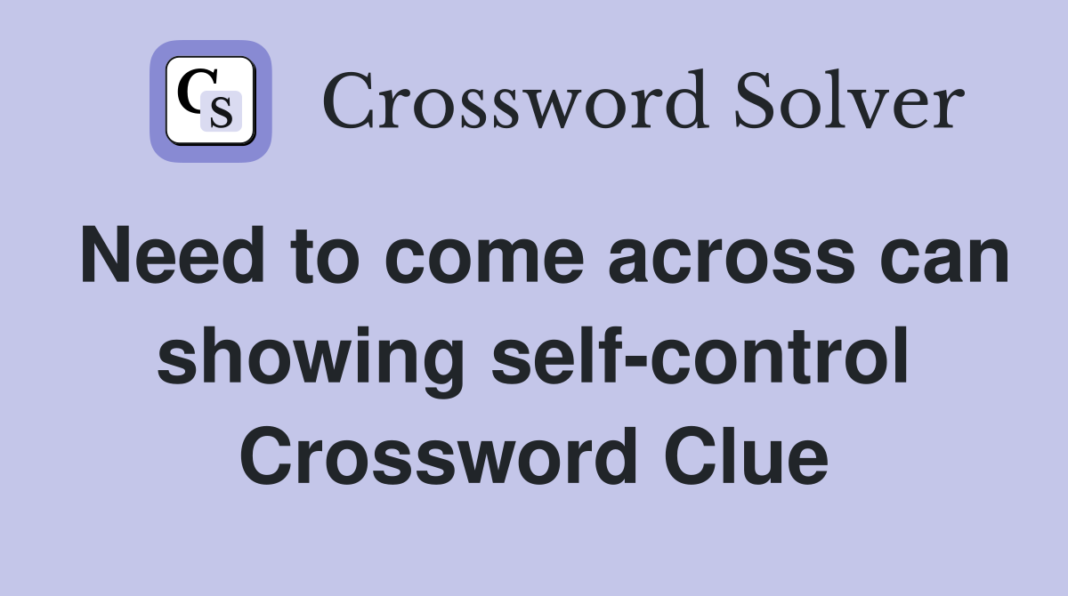 Need to come across can showing self-control Crossword Clue