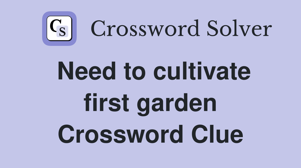 Need to cultivate first garden Crossword Clue