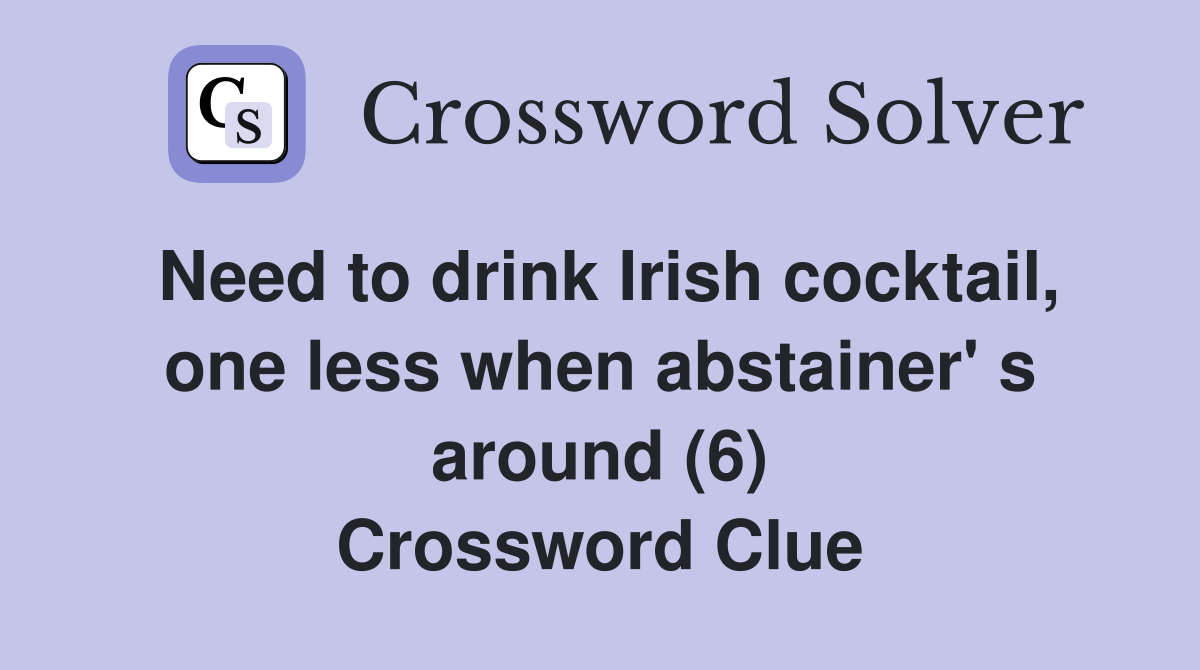 Need to drink Irish cocktail, one less when abstainer' s around (6) Crossword Clue
