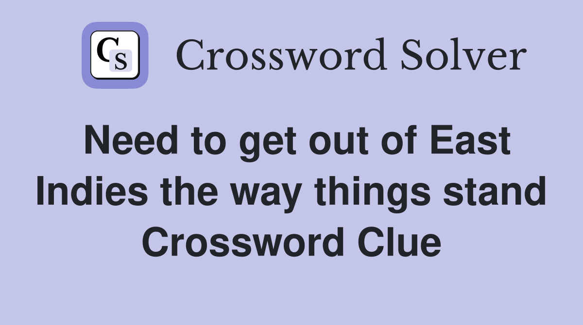Need to get out of East Indies the way things stand Crossword Clue