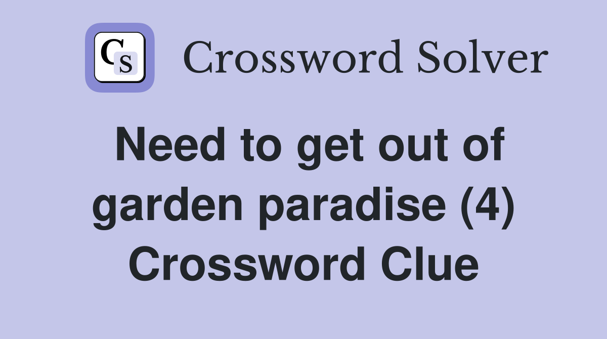 Need to get out of garden paradise (4) Crossword Clue