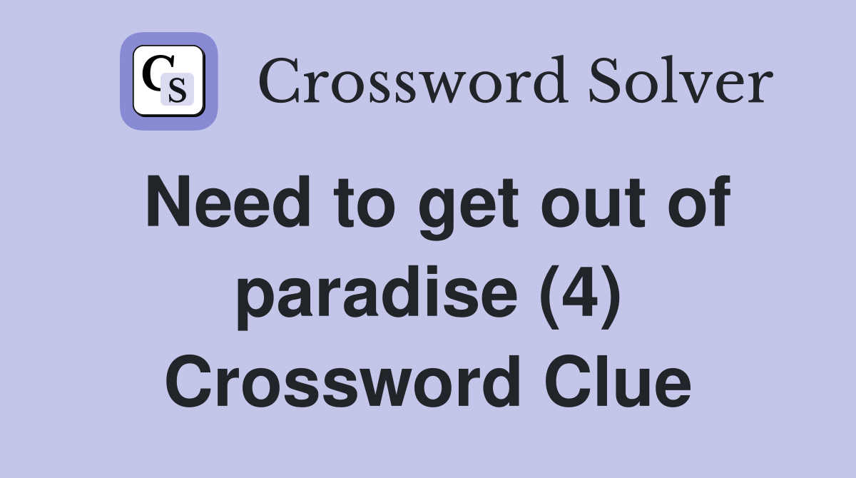 Need to get out of paradise (4) Crossword Clue