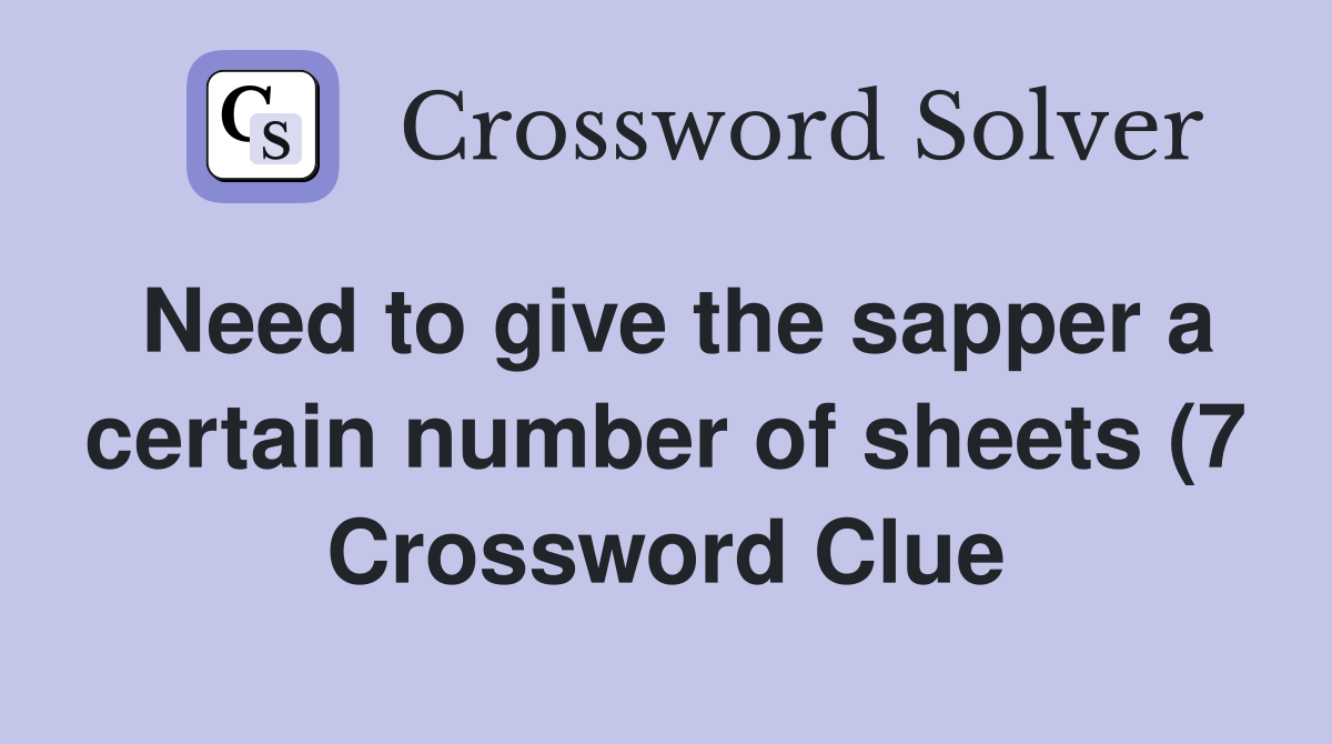 Need to give the sapper a certain number of sheets (7) Crossword Clue Need to give the sapper a certain number of sheets (7) Crossword Clue