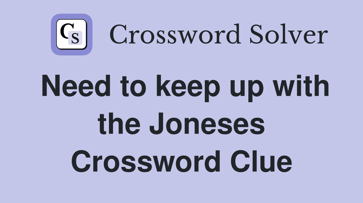 Need to keep up with the Joneses Crossword Clue