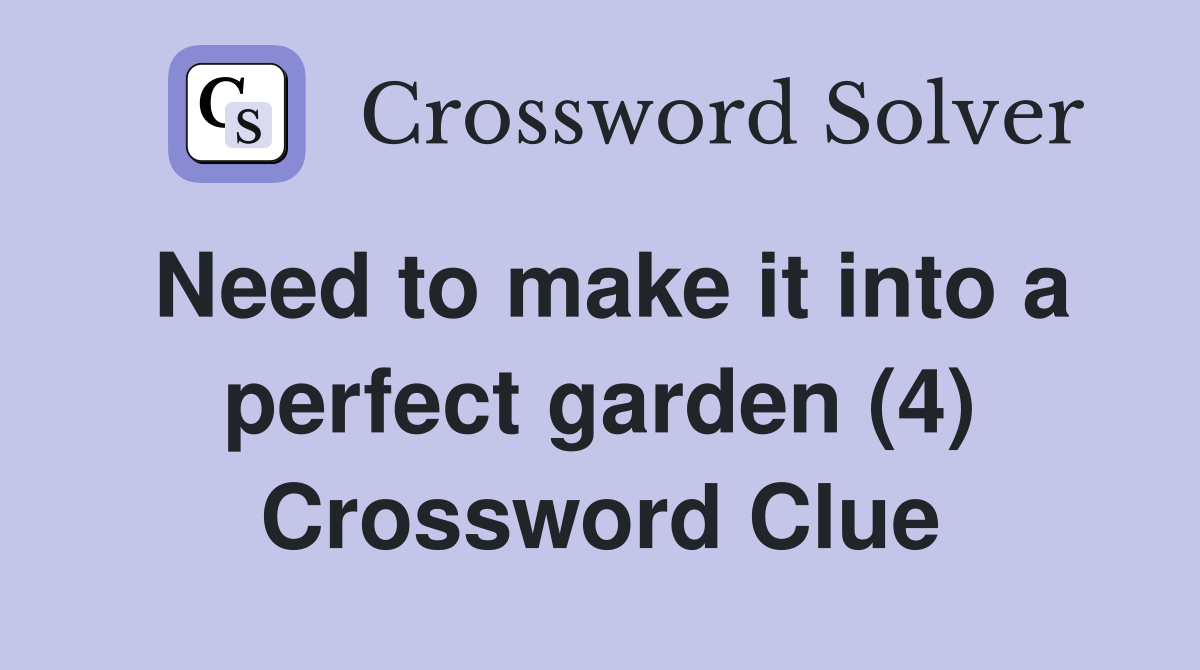 Need to make it into a perfect garden (4) Crossword Clue