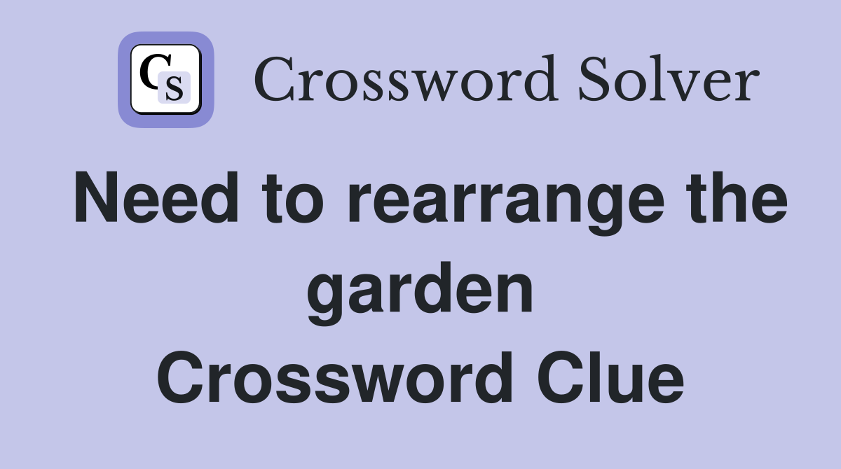 Need to rearrange the garden Crossword Clue