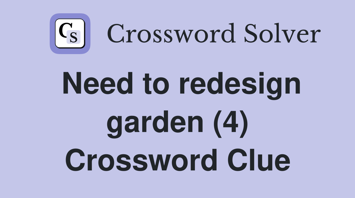 Need to redesign garden (4) Crossword Clue