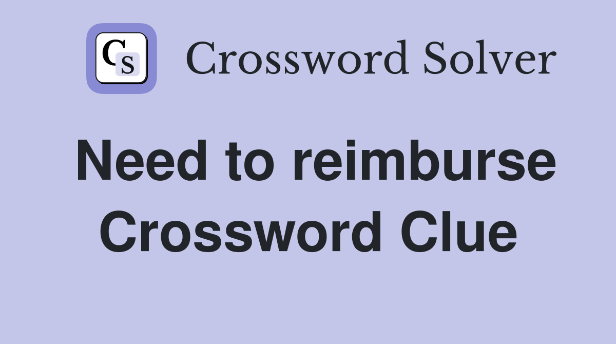 Need to reimburse Crossword Clue