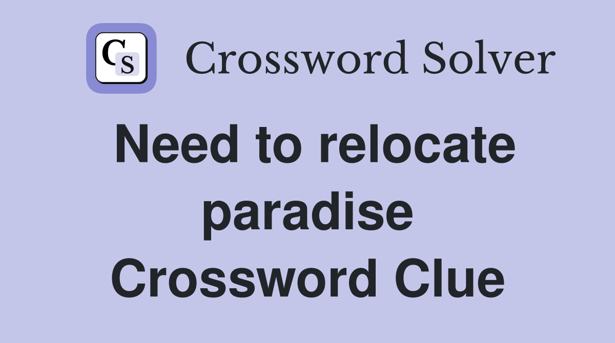 Need to relocate paradise Crossword Clue