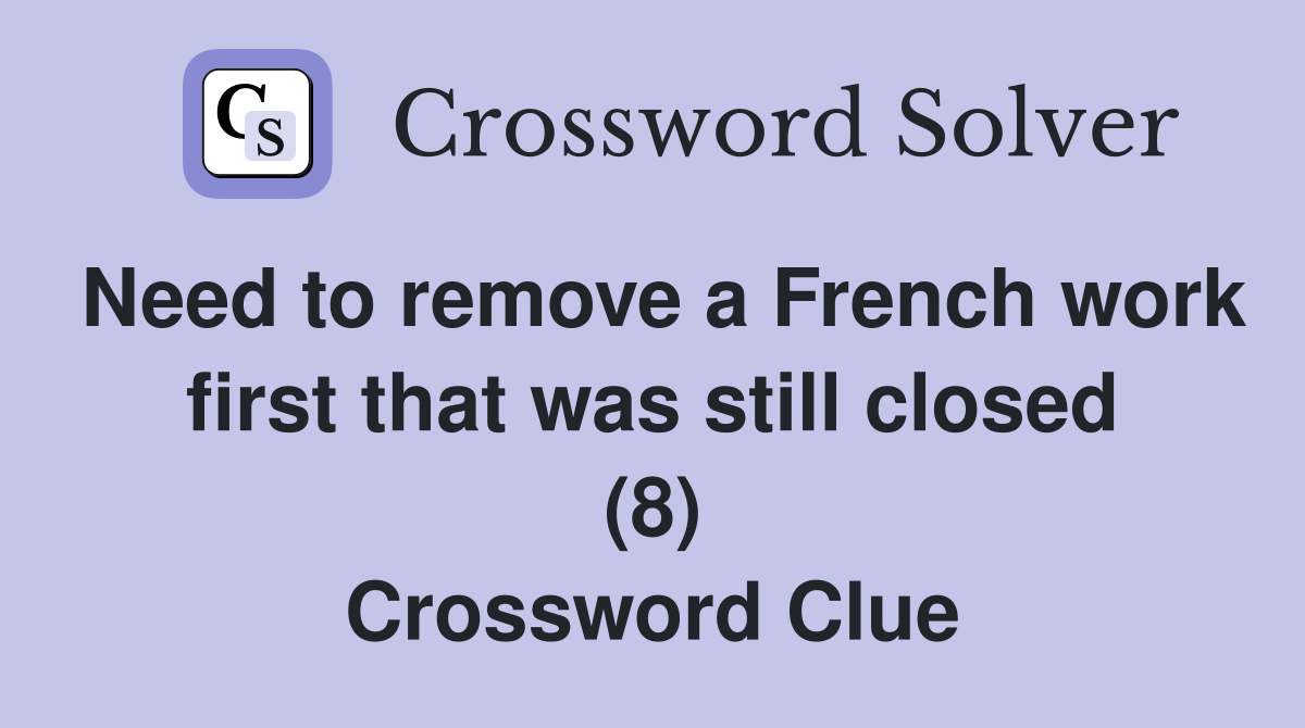 Need to remove a French work first that was still closed (8) Crossword Clue