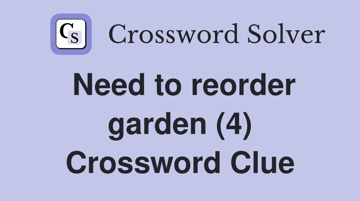 Need to reorder garden (4) Crossword Clue