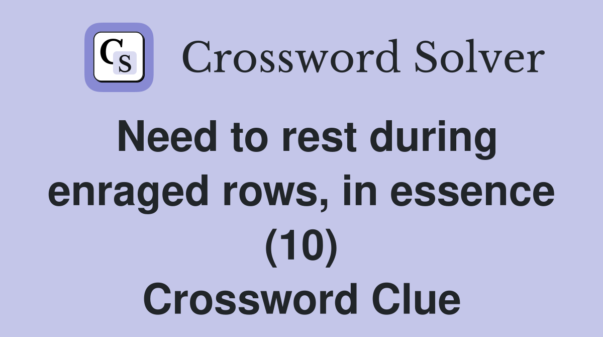 Need to rest during enraged rows, in essence (10) Crossword Clue