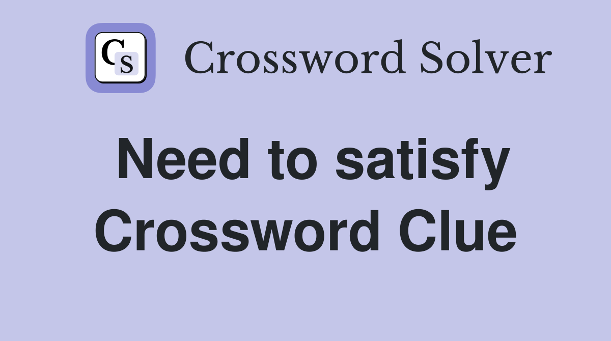 Need to satisfy Crossword Clue