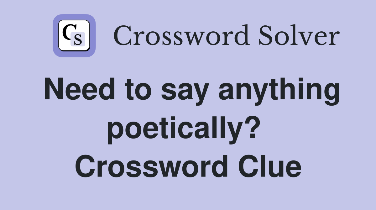 Need to say anything poetically?  Crossword Clue