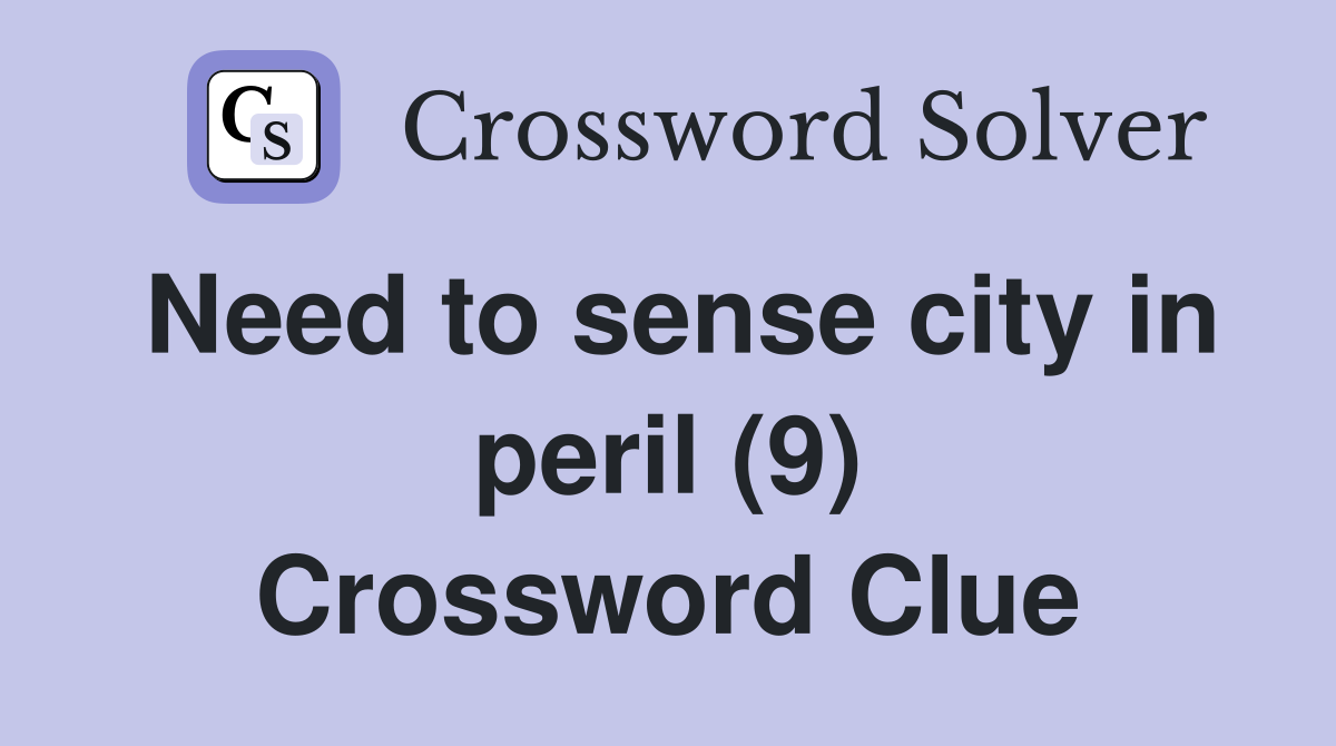 Need to sense city in peril (9) Crossword Clue
