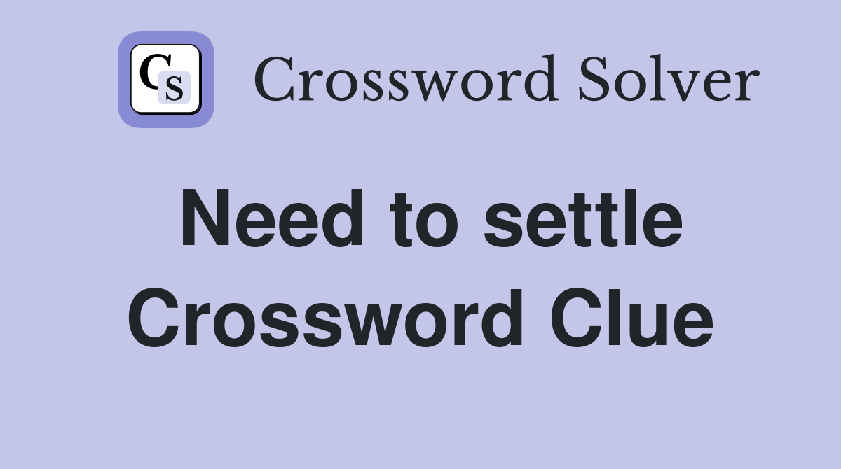 Need to settle Crossword Clue
