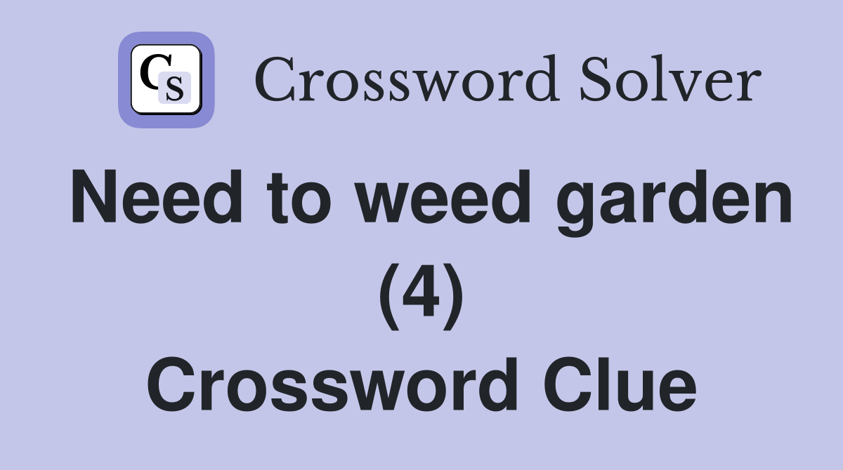 Need to weed garden (4) Crossword Clue