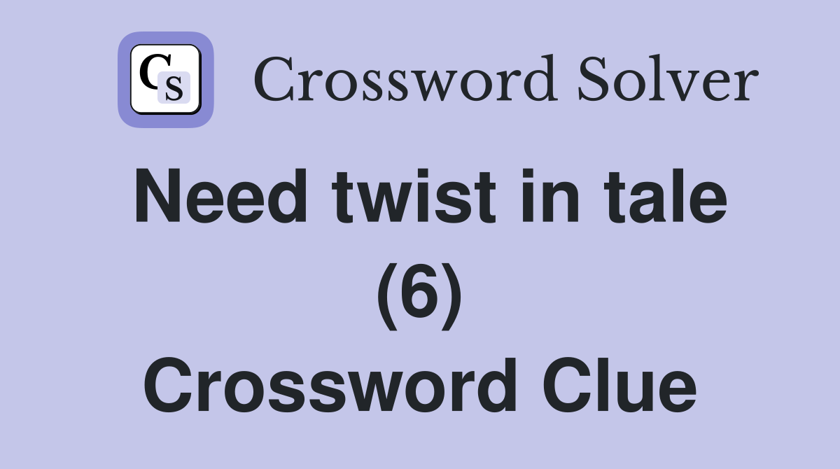 Need twist in tale (6) Crossword Clue