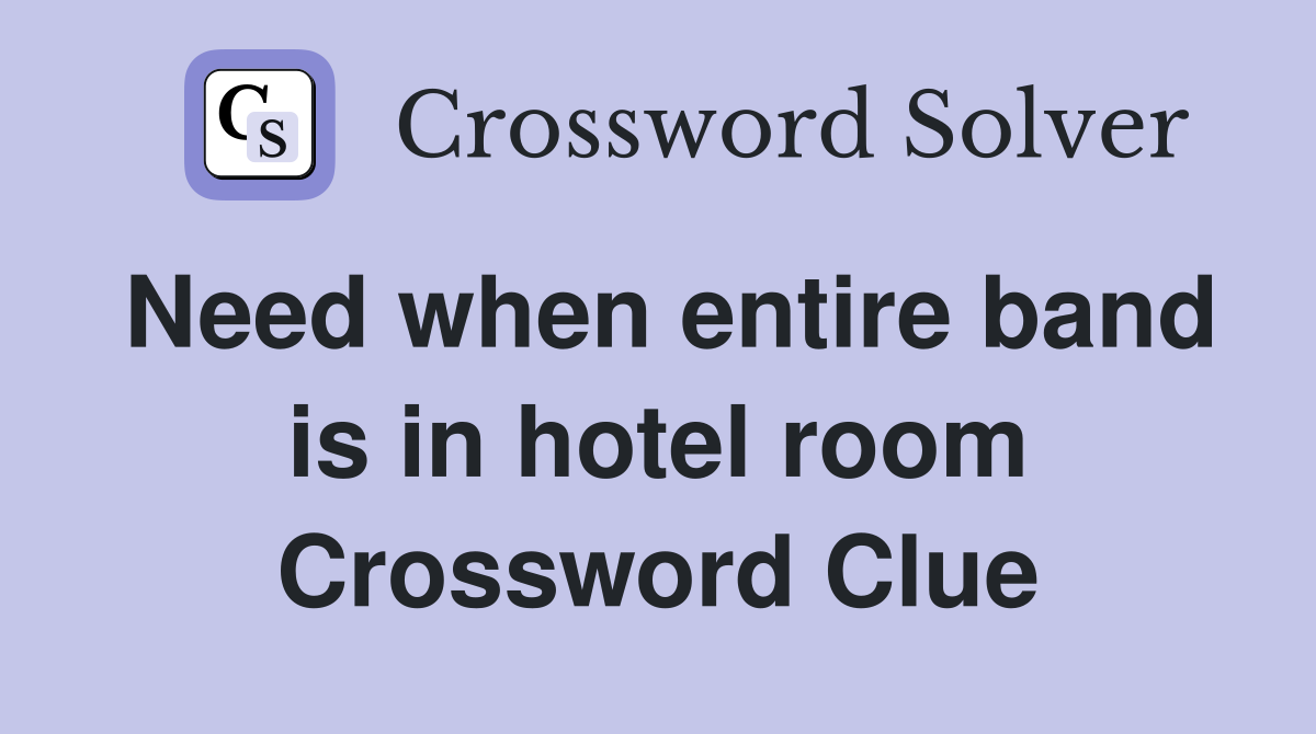 Need when entire band is in hotel room Crossword Clue
