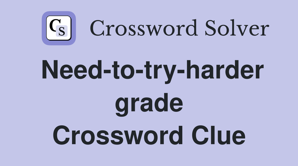 Need-to-try-harder grade Crossword Clue