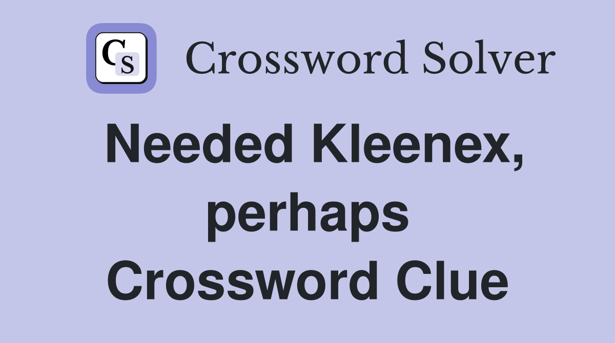 Needed Kleenex, perhaps Crossword Clue