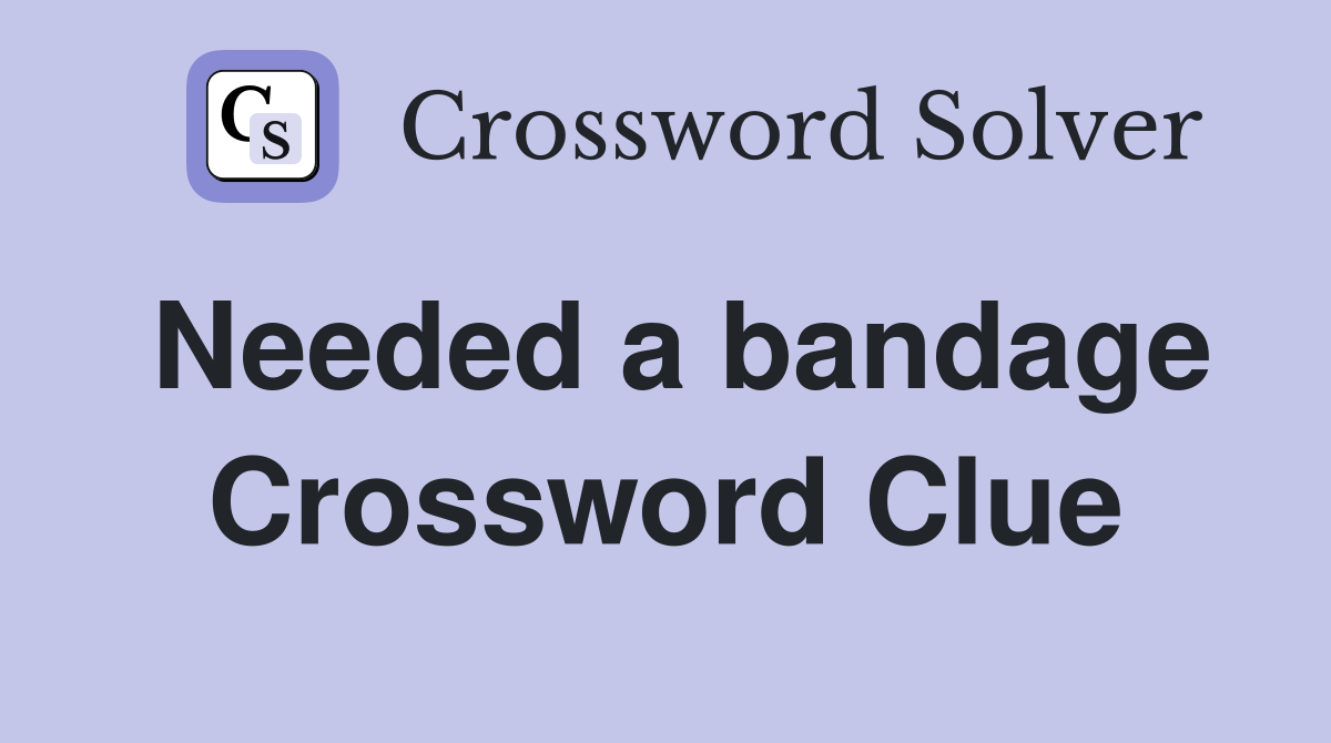 Needed a bandage Crossword Clue
