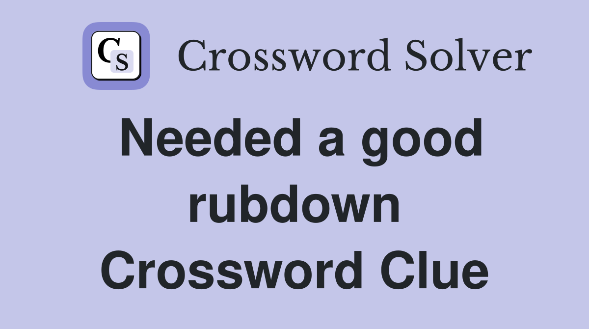Needed a good rubdown Crossword Clue