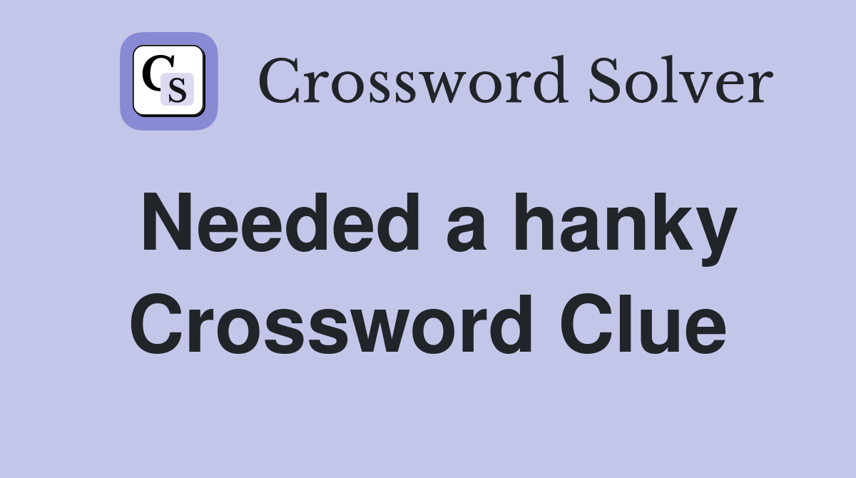 Needed a hanky Crossword Clue