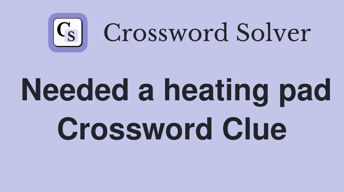 Needed a heating pad Crossword Clue