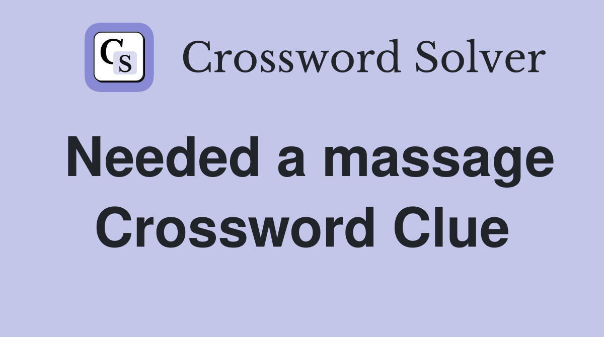 Needed a massage Crossword Clue
