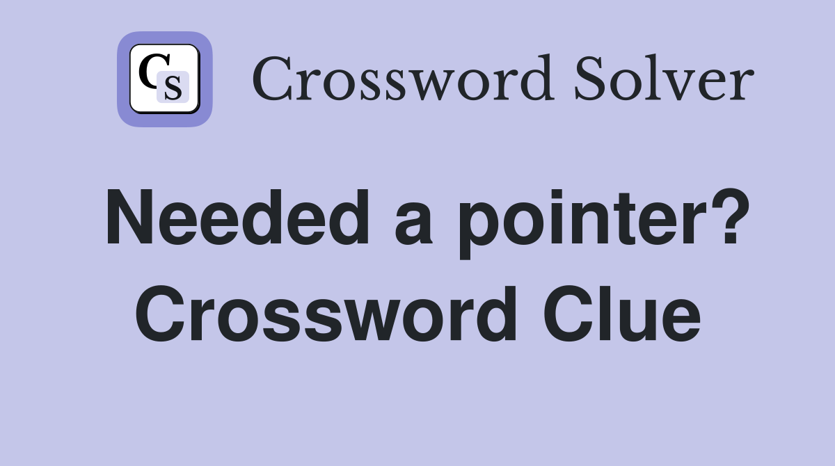 Needed a pointer? Crossword Clue
