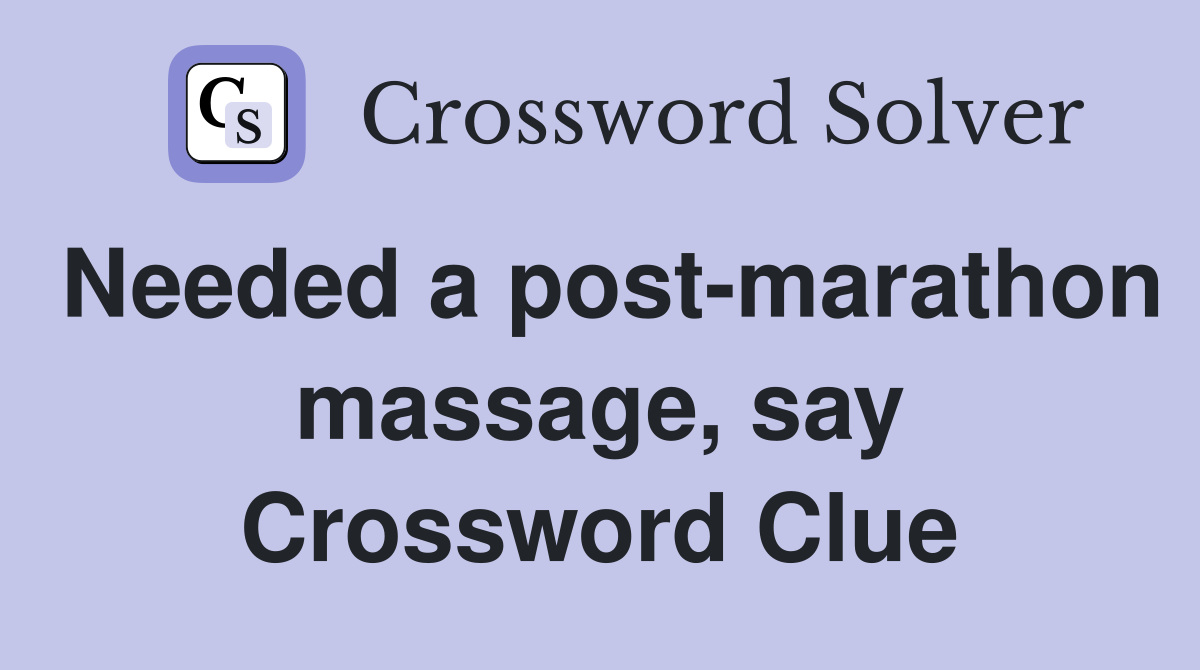 Needed a post-marathon massage, say Crossword Clue