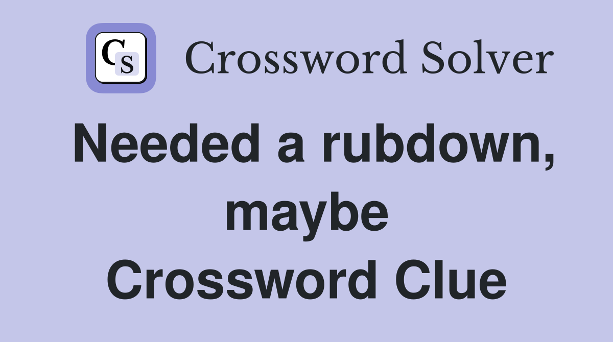 Needed a rubdown, maybe Crossword Clue
