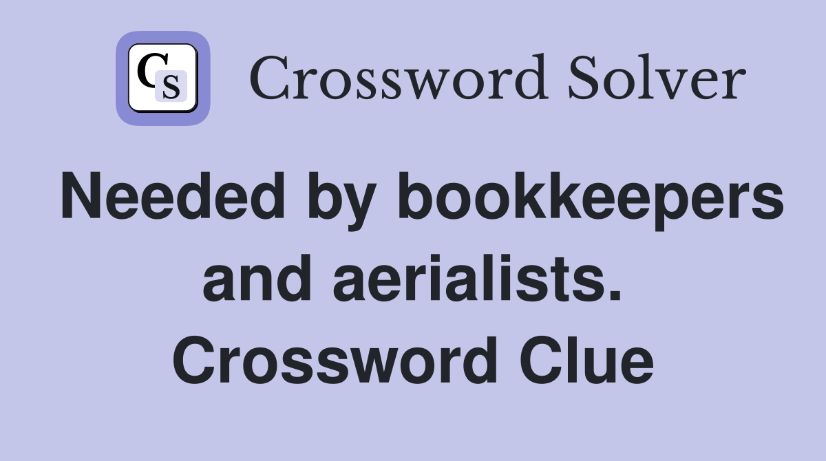 Needed by bookkeepers and aerialists. Crossword Clue