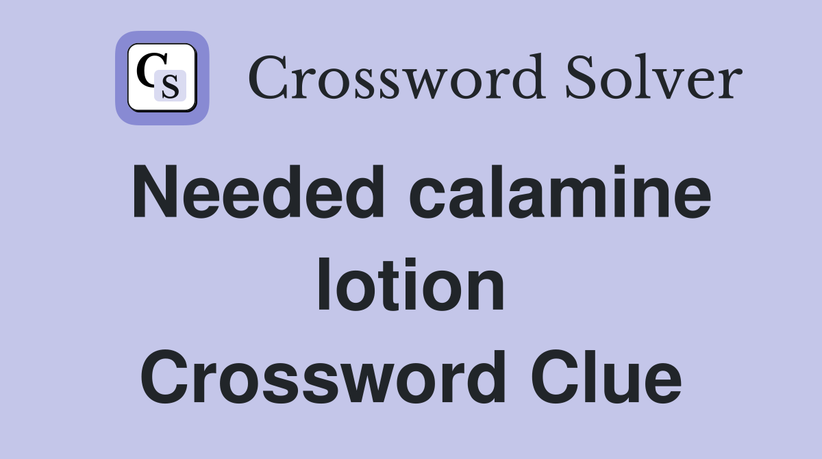 Needed calamine lotion Crossword Clue