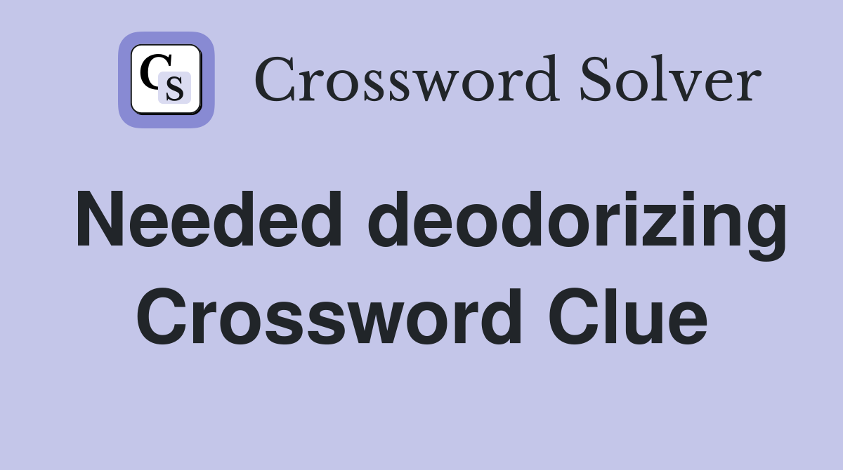 Needed deodorizing Crossword Clue