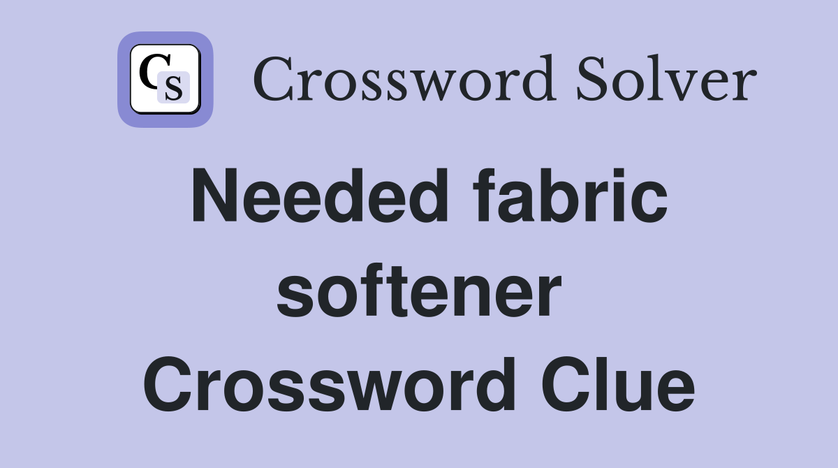 Needed fabric softener Crossword Clue