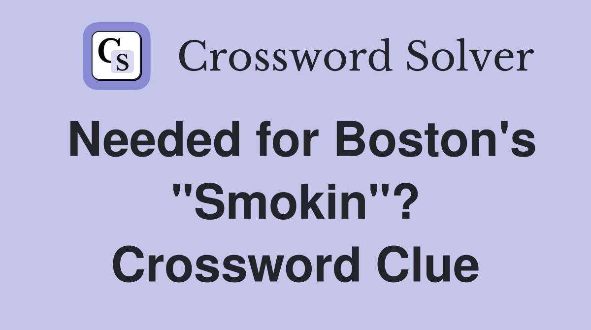 Needed for Boston's "Smokin"? Crossword Clue