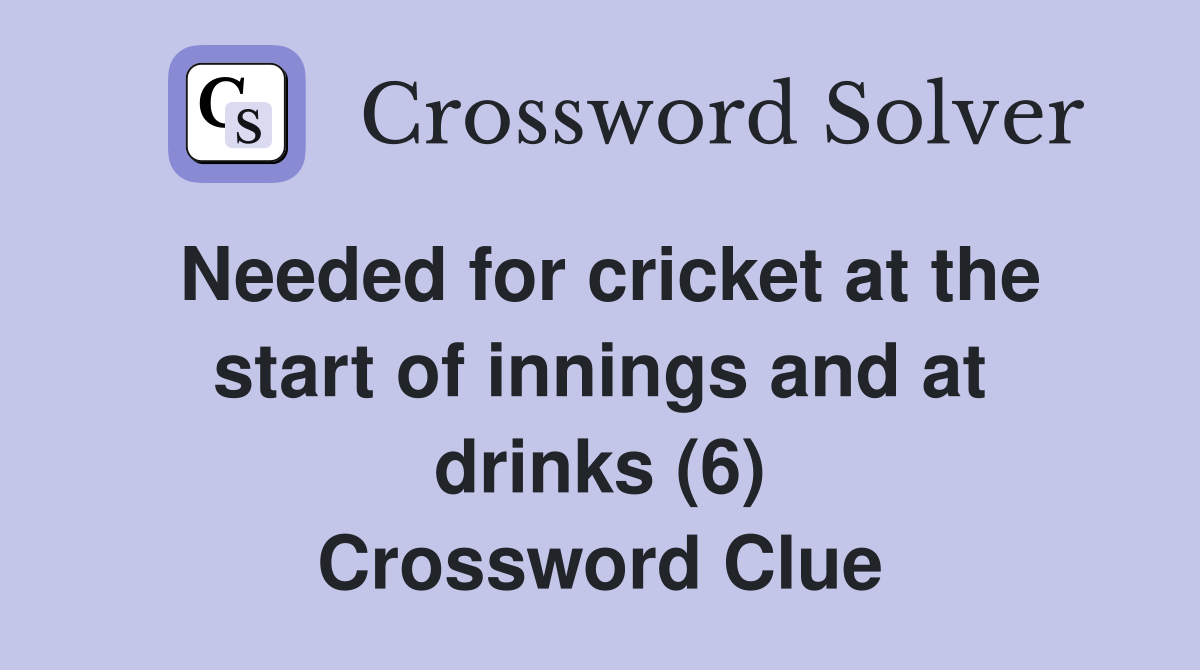Needed for cricket at the start of innings and at drinks (6) Crossword Clue