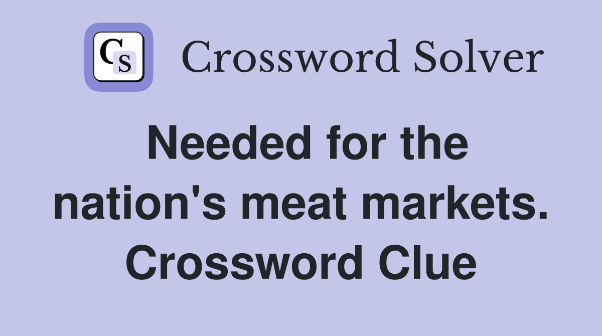 Needed for the nation's meat markets. Crossword Clue